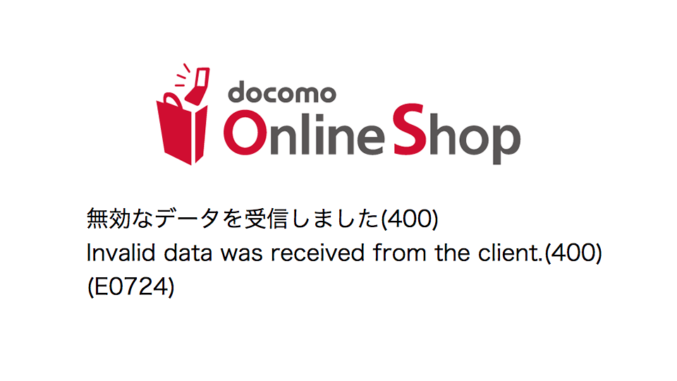 ドコモオンラインショップで「無効なデータを受信しました(400)」と出た時の対処法